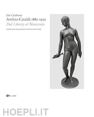 caldironi eric - amleto cataldi 1882-1930 dal liberty al novecento