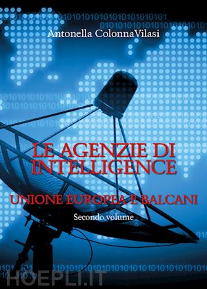 colonna vilasi antonella - le agenzie di intelligence. vol. 2: unione europea e balcani