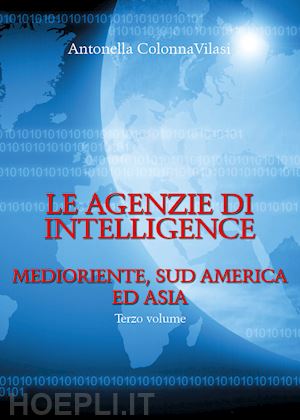 colonna vilasi antonella - le agenzie di intelligence. vol. 3: medioriente, sud america ed asia