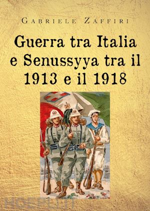 zaffiri gabriele - guerra tra italia e senussyya tra il 1913 e il 1918