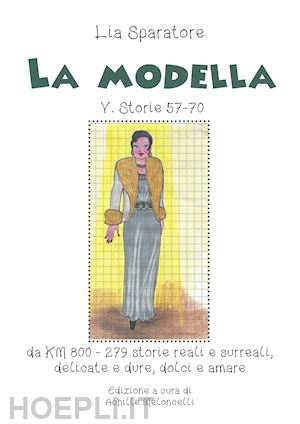 sparatore lia - la modella v. storie 57-70 da km 800-279 storie reali e surreali, delicate e dure, dolci e amare. ediz. illustrata