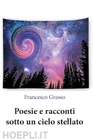 grasso francesco - poesie e racconti sotto un cielo stellato