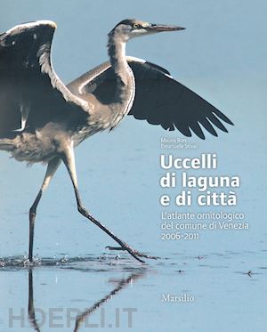 bon mauro; stival emanuele - uccelli di laguna e di citta'. l'atlante ornitologico nel comune di venezia 2006