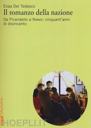 del tedesco enza - il romanzo della nazione. da pirandello a nievo: cinquant'anni di disincanto