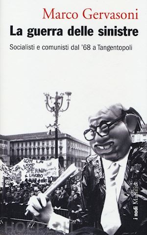 gervasoni marco - la guerra delle sinistre. socialisti e comunisti dal '68 a tangentopoli