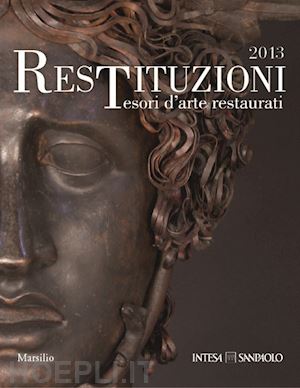bertelli c.(curatore); bonsanti g.(curatore) - restituzioni. tesori d'arte restaurati 2013