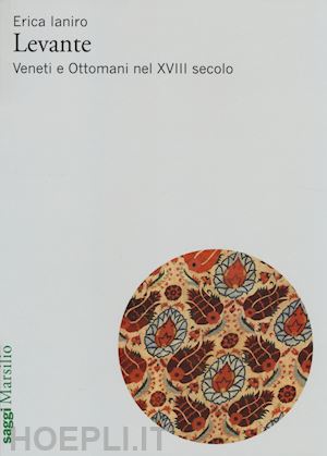 ianiro erica - levante. veneti e ottomani nel xviii secolo
