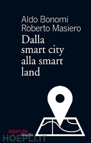 bonomi aldo; masiero roberto - dalla smart city alla smart land