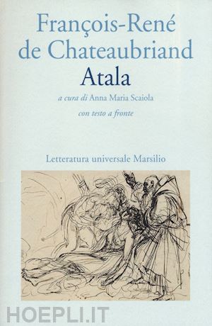 chateaubriand francois-rene' de; scaiola a. m. (curatore) - atala. testo francese a fronte