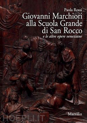 rossi paola' - giovanni marchiori alla scuole grande di san rocco e le altre opere'