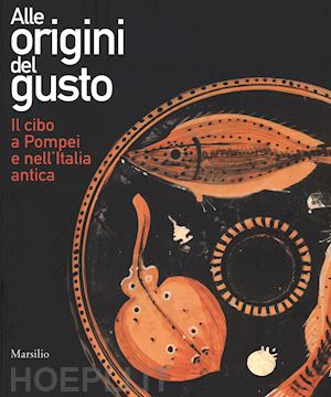campanelli adele; mandolesi alessandro - agli origini del gusto. il cibo a pompei e nell'italia antica