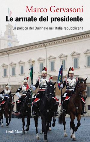 gervasoni marco - le armate del presidente. la politica del quirinale nell'italia repubblicana