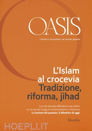 aa.vv. - oasis n. 21 - l'islam al crocevia. tradizione, riforma, jihad
