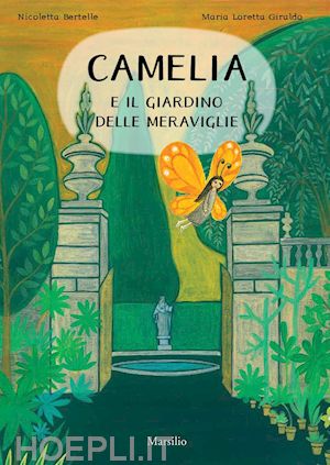 giraldo maria loretta; bertelle nicoletta - camelia e il giardino delle meraviglie