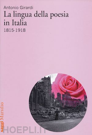 girardi antonio - la lingua della poesia in italia - 1815-1918