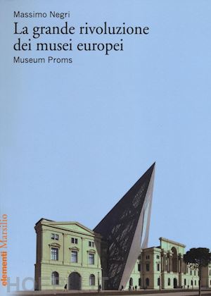 negri massimo - la grande rivoluzione dei musei europei. museum proms