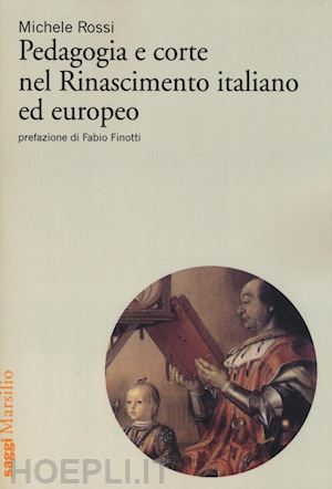 rossi michele - pedagogia e corte nel rinascimento italiano ed europeo