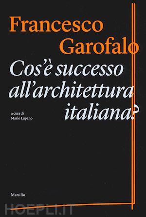 garofalo francesco - cos'e' successo all'architettura italiana?