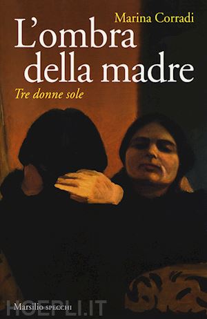 corradi marina - l'ombra della madre. tre donne sole