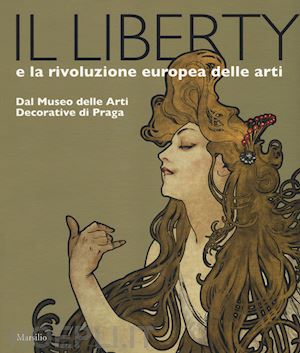vlckova lucie; vondracek radim (curatore) - liberty e la rivoluzione europea delle arti. dal museo delle arti decorative di