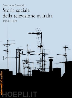 garofalo damiano - storia sociale della televisione in italia 1954-1969