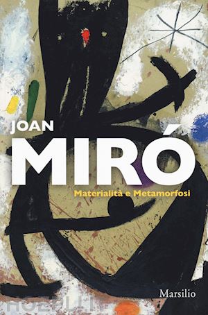 lubar messeri r.(curatore) - joan miró. materialità e metamorfosi. catalogo della mostra (padova, 10 marzo-22 luglio 2018). ediz. a colori
