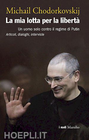 chodorkovskij michail - la mia lotta per la libertà