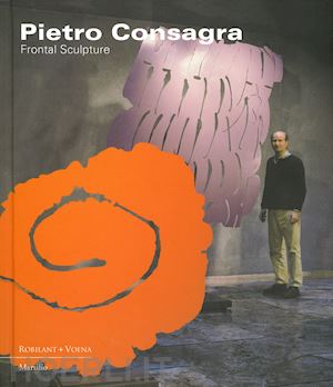 pola f.(curatore) - pietro consagra. frontal sculpture. ediz. italiana e inglese