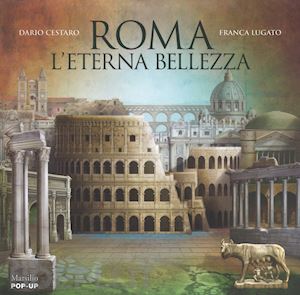 cestaro dario; lugato franca - roma l'eterna bellezza. libro pop-up