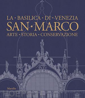 vio e. (curatore) - la basilica di san marco di venezia. architettura, storia, arte, restauri