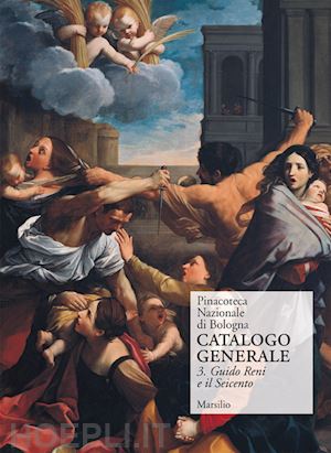 bentini j.; cammarota g.p; mazza a.; scaglietti kelescian d.; stanzani a. - pinacoteca nazionale di bologna. catalogo generale vol. 3: guido reni