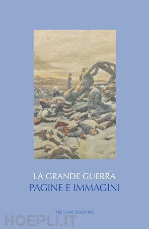 bertolotti c.(curatore) - la grande guerra. pagine e immagini. ediz. illustrata