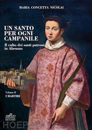 nicolai maria concetta - un santo per ogni campanile. il culto dei santi patroni in abruzzo. vol. 2: i martiri