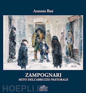 bini antonio - zampognari. mito dell'abruzzo pastorale