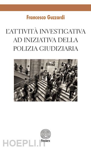 guzzardi francesco - l'attivita' investigativa ad iniziativa della polizia giudiziaria