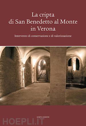 bonfanti g.(curatore) - la cripta di san benedetto al monte in verona. intervento di conservazione e di valorizzazione