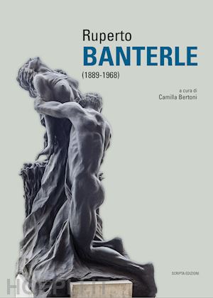 bertoni c.(curatore) - ruperto banterle (1889-1968). ediz. illustrata