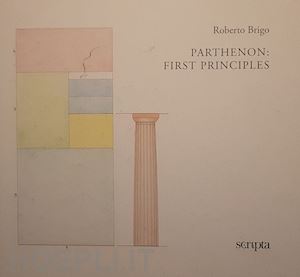 brigo roberto - parthenon: first principles. ediz. italiana e inglese