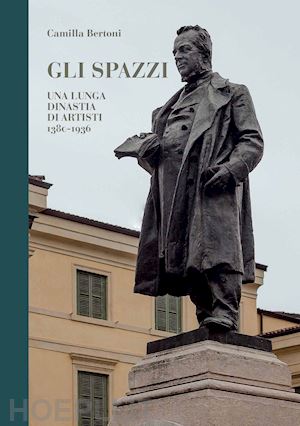 bertoni camilla - gli spazzi, una lunga dinastia di artisti. 1380-1936. ediz. illustrata