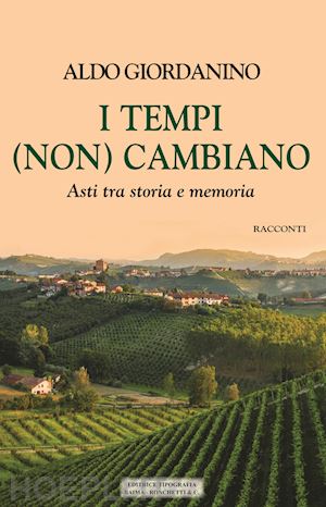 giordanino aldo - i tempi (non) cambiano. asti tra storia e memoria