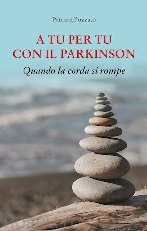 pozzato patrizia - a tu per tu con il parkinson. quando la corda si rompe