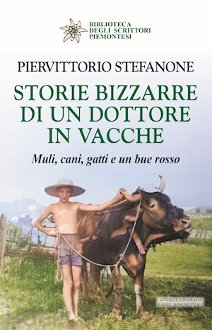 stefanone piervittorio - storie bizzarre di un dottore in vacche. muli, cani, gatti e un bue rosso