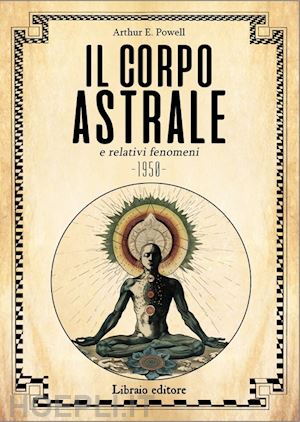 powell arthur edward; pisani g. (curatore) - il corpo astrale e relativi fenomeni (1950)