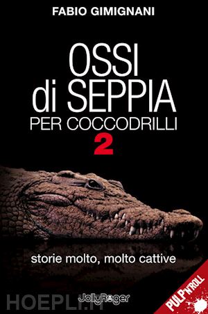 gimignani fabio - ossi di seppia per coccodrilli. storie molto, molto cattive. vol. 2