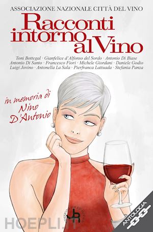 gimignani f.(curatore) - racconti intorno al vino. in memoria di nino d'antonio