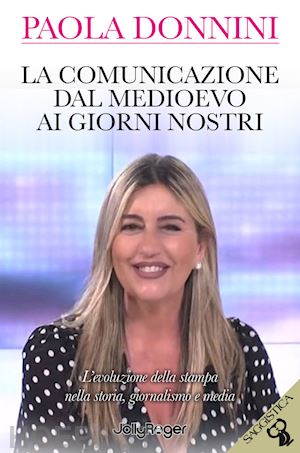 donnini paola - la comunicazione dal medioevo ai giorni nostri. l'evoluzione della stampa nella storia, giornalismo e media. con segnalibro