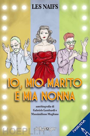 lombardi gabriele; magliano massimiliano - io, mio marito e mia nonna. autobiografia di gabriele lombardi e massimiliano magliano. ediz. illustrata