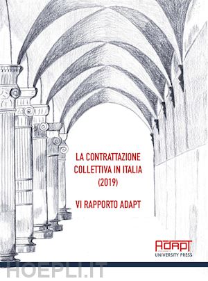 aa.vv. - la contrattazione collettiva in italia (2019). 6° rapporto adapt