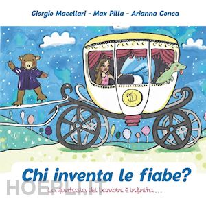 macellari giorgio; pilla max; conca arianna - chi inventa le fiabe? la fantasia dei bambini è infinita...