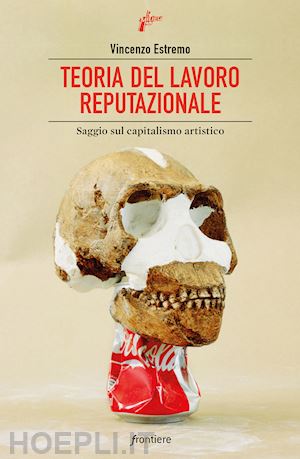 estremo vincenzo - teoria del lavoro reputazionale - saggio sul capitalismo artistico